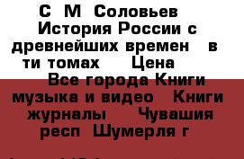 С. М. Соловьев,  «История России с древнейших времен» (в 29-ти томах.) › Цена ­ 370 000 - Все города Книги, музыка и видео » Книги, журналы   . Чувашия респ.,Шумерля г.